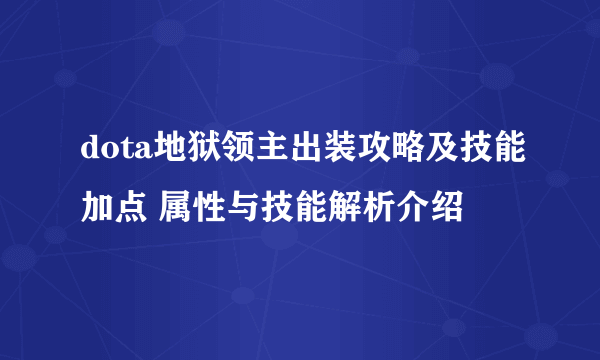 dota地狱领主出装攻略及技能加点 属性与技能解析介绍