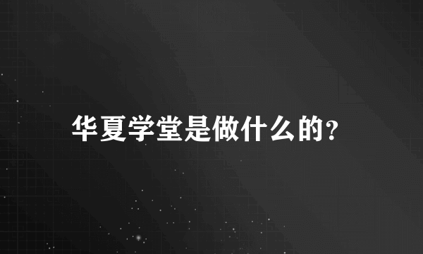 华夏学堂是做什么的？