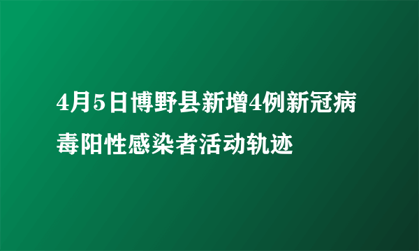 4月5日博野县新增4例新冠病毒阳性感染者活动轨迹