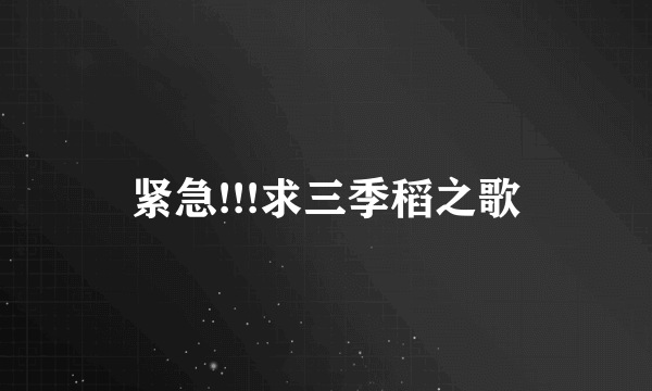 紧急!!!求三季稻之歌