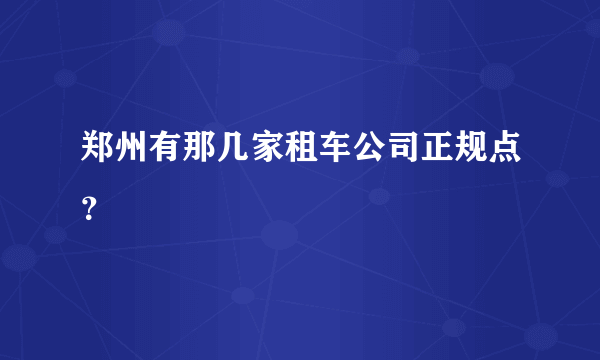 郑州有那几家租车公司正规点？