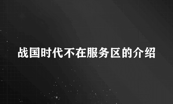 战国时代不在服务区的介绍