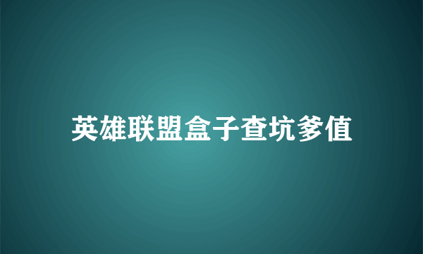 英雄联盟盒子查坑爹值