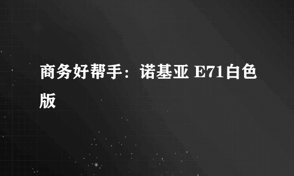 商务好帮手：诺基亚 E71白色版