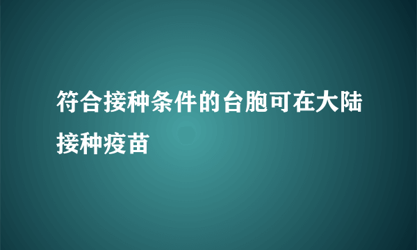 符合接种条件的台胞可在大陆接种疫苗