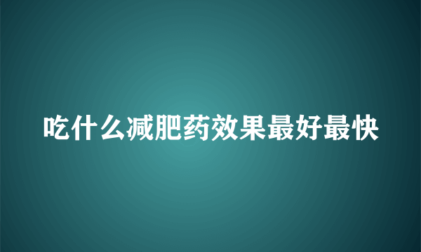 吃什么减肥药效果最好最快