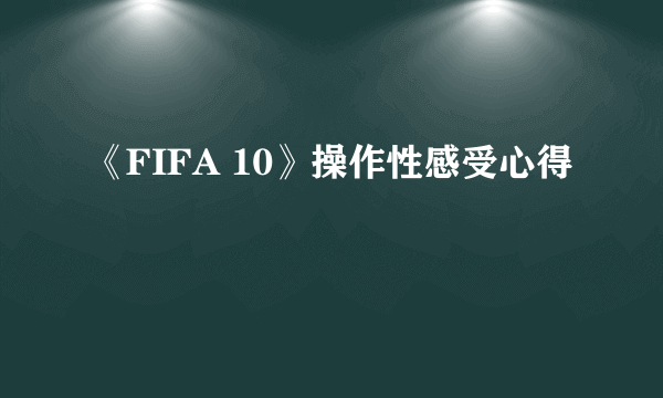 《FIFA 10》操作性感受心得