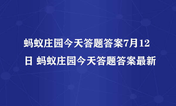 蚂蚁庄园今天答题答案7月12日 蚂蚁庄园今天答题答案最新