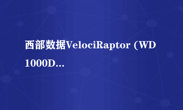 西部数据VelociRaptor (WD1000DHTZ)这个硬盘好不好？