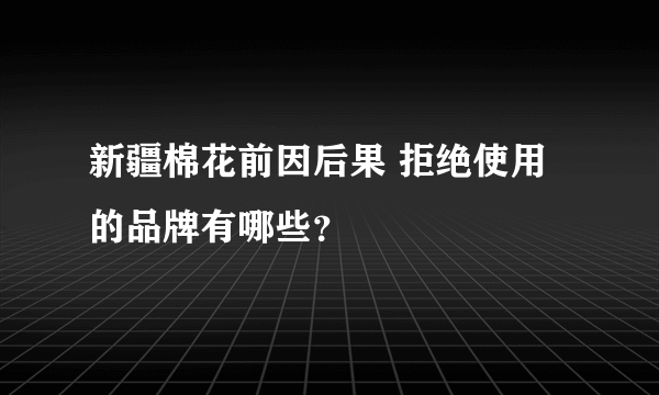 新疆棉花前因后果 拒绝使用的品牌有哪些？