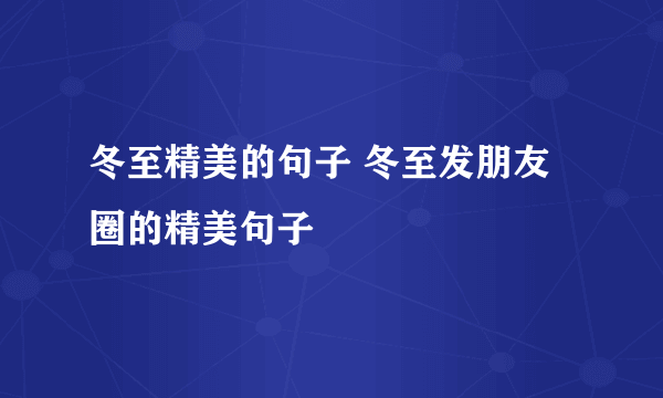 冬至精美的句子 冬至发朋友圈的精美句子