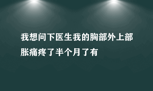 我想问下医生我的胸部外上部胀痛疼了半个月了有