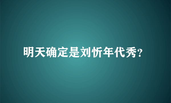 明天确定是刘忻年代秀？