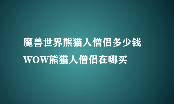 魔兽世界熊猫人僧侣多少钱 WOW熊猫人僧侣在哪买