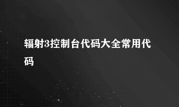 辐射3控制台代码大全常用代码