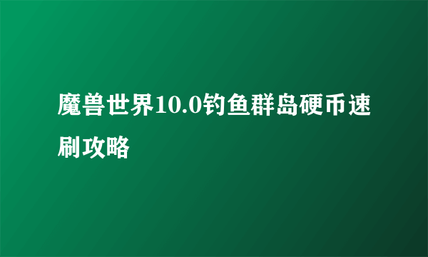 魔兽世界10.0钓鱼群岛硬币速刷攻略