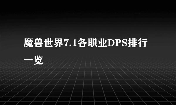 魔兽世界7.1各职业DPS排行一览