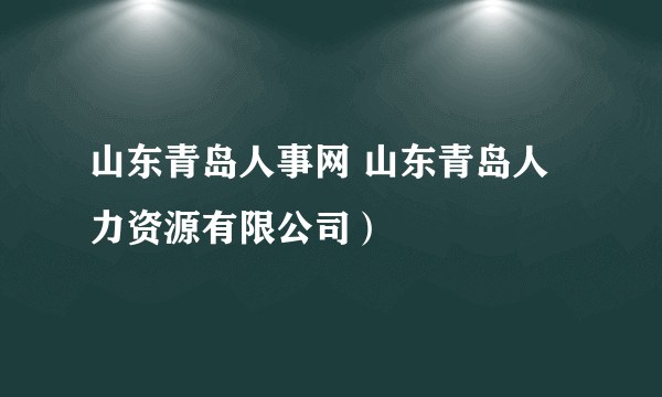 山东青岛人事网 山东青岛人力资源有限公司）