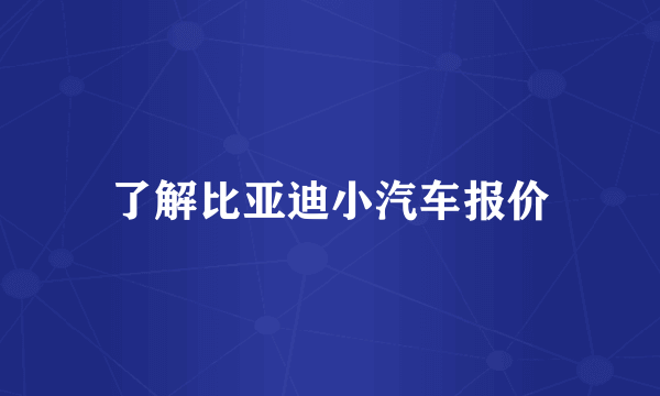 了解比亚迪小汽车报价