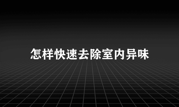 怎样快速去除室内异味