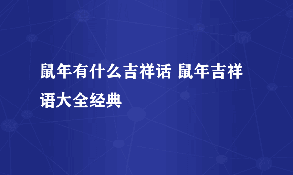 鼠年有什么吉祥话 鼠年吉祥语大全经典