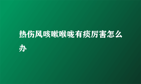 热伤风咳嗽喉咙有痰厉害怎么办