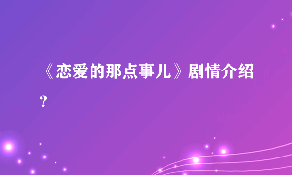 《恋爱的那点事儿》剧情介绍？