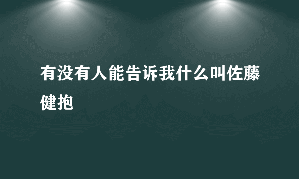 有没有人能告诉我什么叫佐藤健抱