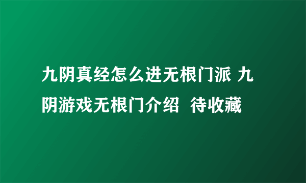 九阴真经怎么进无根门派 九阴游戏无根门介绍  待收藏