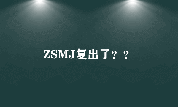 ZSMJ复出了？？