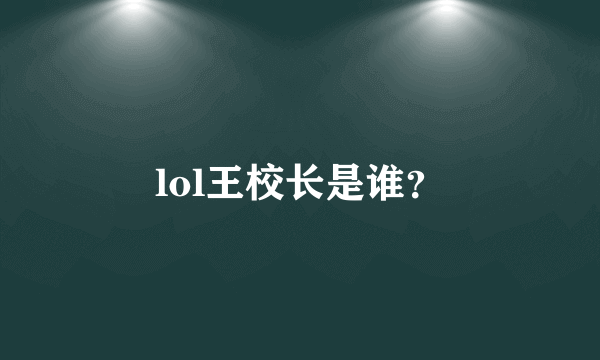 lol王校长是谁？