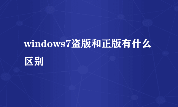 windows7盗版和正版有什么区别