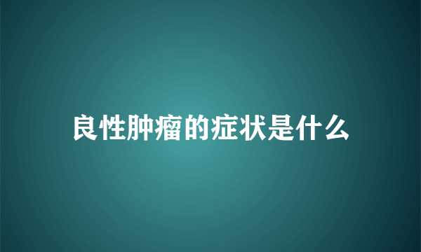 良性肿瘤的症状是什么