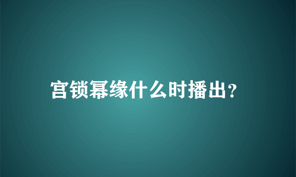 宫锁幂缘什么时播出？