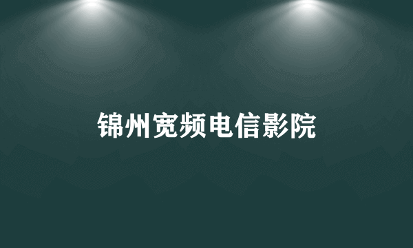 锦州宽频电信影院