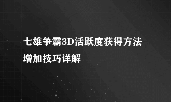 七雄争霸3D活跃度获得方法 增加技巧详解