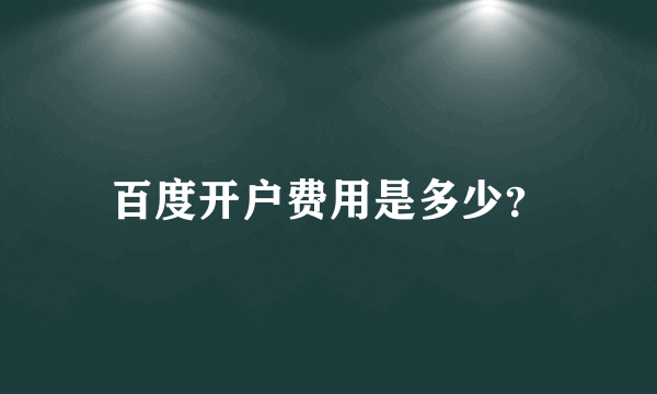 百度开户费用是多少？