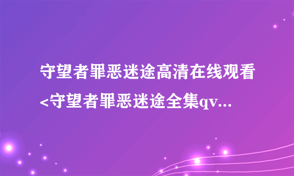 守望者罪恶迷途高清在线观看<守望者罪恶迷途全集qvod播放下载>完整版