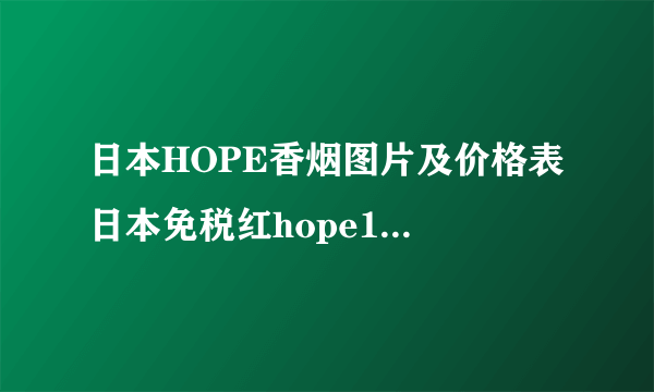 日本HOPE香烟图片及价格表 日本免税红hope1957香烟多少钱一包(26元)