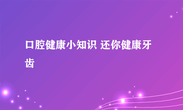 口腔健康小知识 还你健康牙齿