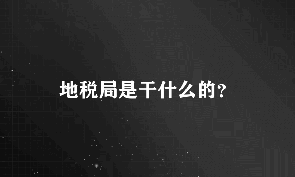 地税局是干什么的？