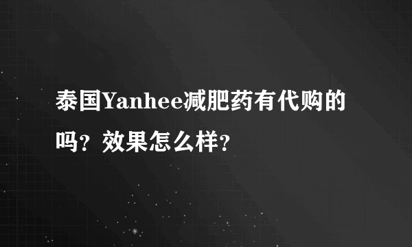 泰国Yanhee减肥药有代购的吗？效果怎么样？