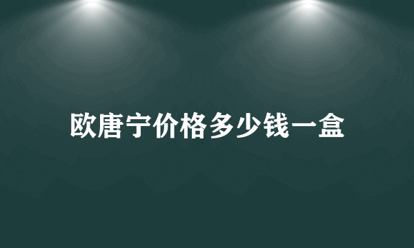 欧唐宁价格多少钱一盒