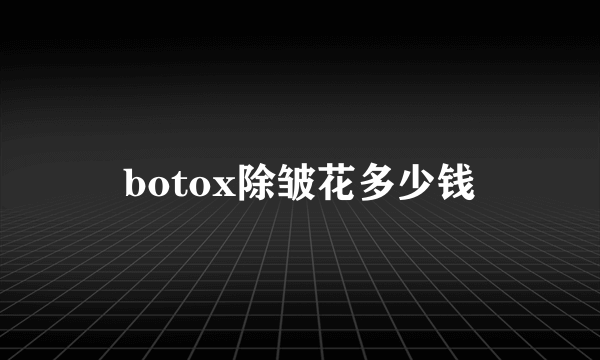 botox除皱花多少钱