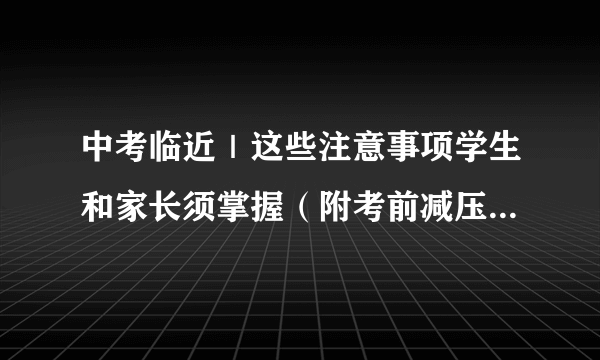 中考临近｜这些注意事项学生和家长须掌握（附考前减压食品推荐）