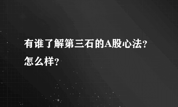 有谁了解第三石的A股心法？怎么样？