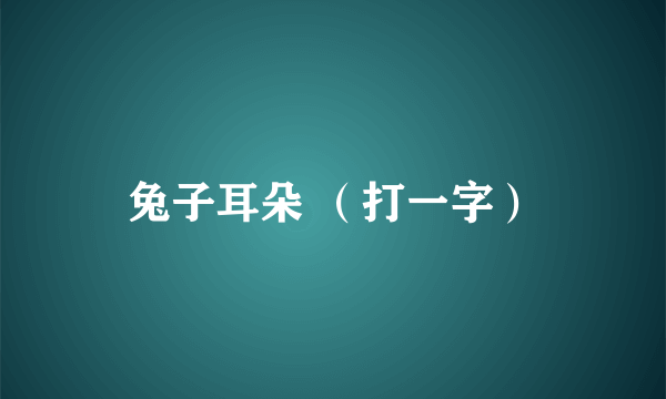 兔子耳朵 （打一字）