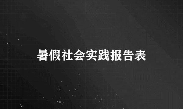 暑假社会实践报告表