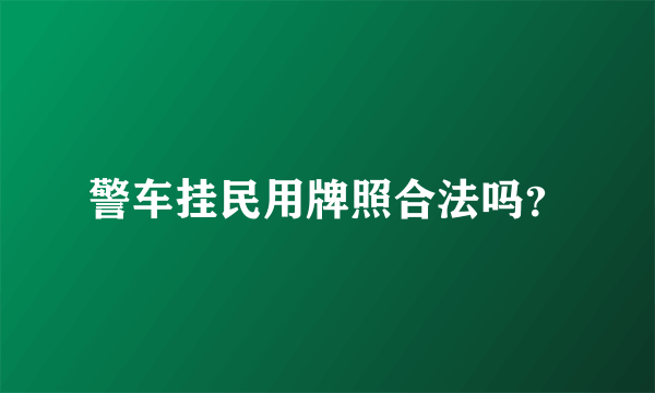 警车挂民用牌照合法吗？