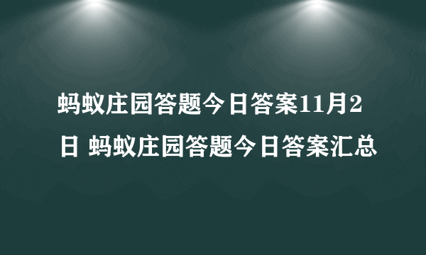 蚂蚁庄园答题今日答案11月2日 蚂蚁庄园答题今日答案汇总